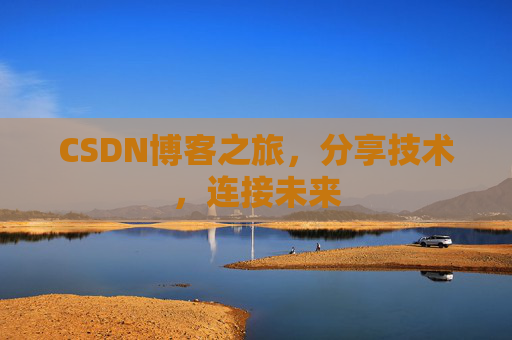 CSDN博客之旅,分享技术,连接未来